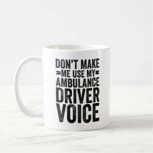 Mug Don't Make Me Use My Ambulance Driver Voice
