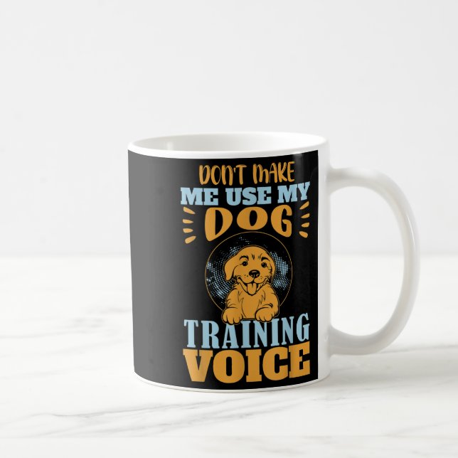 Mug Don't Make Me Use My Dog Training Voice Gift Quote (Droite)