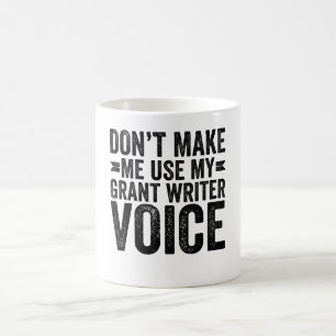 Mug Don't Make Me Use My Grant Writer Voice
