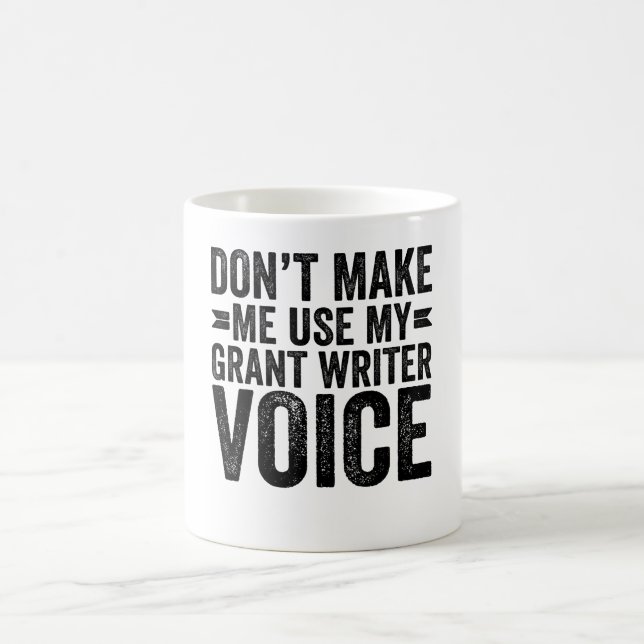 Mug Don't Make Me Use My Grant Writer Voice (Centre)