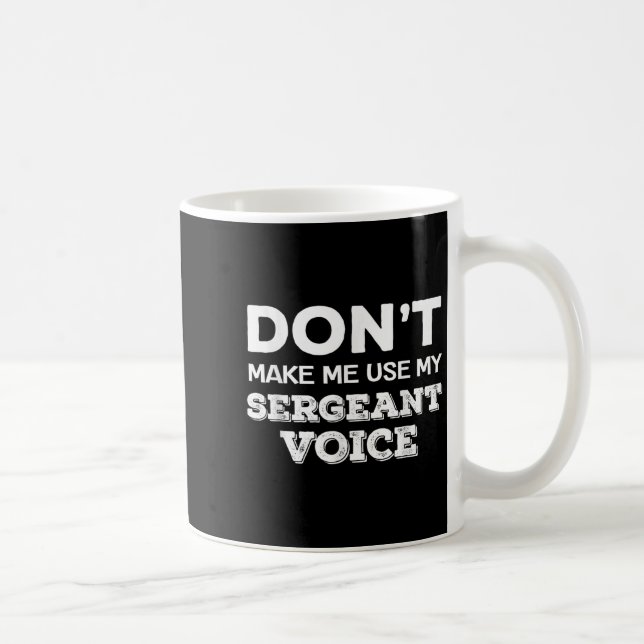 Mug Don't Make Me Use My Sergeant Voice Drill Sergeant (Droite)