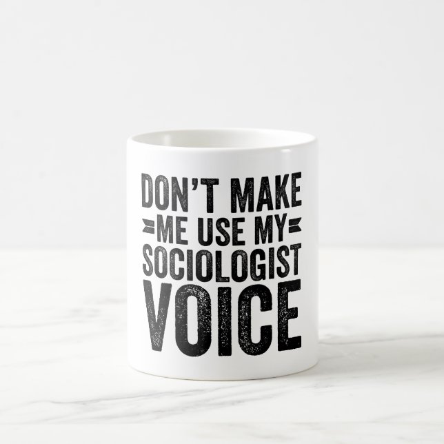 Mug Don't Make Me Use My Sociologist Voice (Centre)