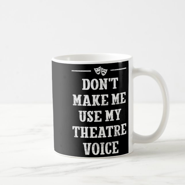 Mug Dont Make Me Use My Theatre Voice Theater Directo  (Droite)
