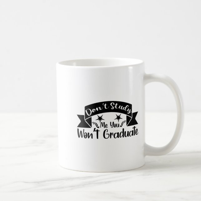 Mug Don't Study Me You Won't Graduate Quote Gift For G (Droite)
