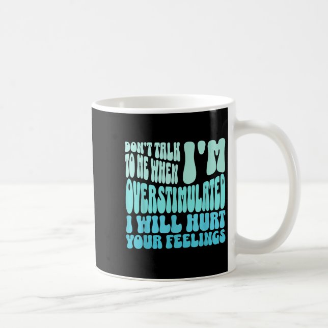 Mug Don't Talk To Me When I'm Overstimulated Funny Tre (Droite)