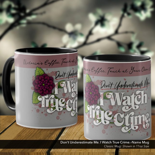 Mug Don't Underestimate Me. I Watch True Crime.–Name (Don't Underestimate Me. I Watch True Crime.–Mug Personalized with Your Name.)