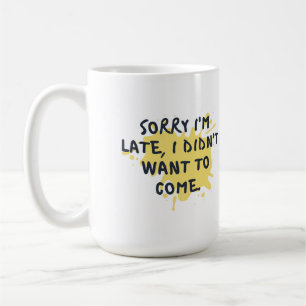 Mug Drôle "Désolé d'être en retard, je ne voulais pas