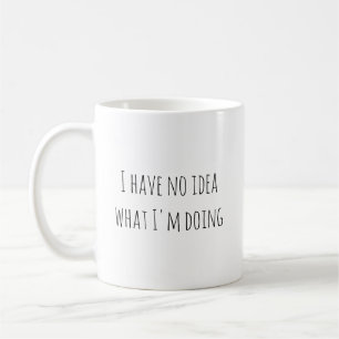 Mug Drôle Je n'ai aucune idée de ce que je fais