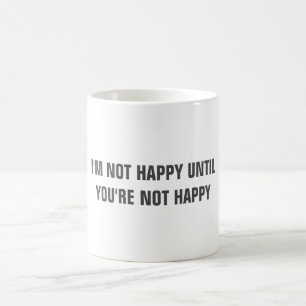 Mug Drôle "je ne suis pas HEUREUX JUSQU'À CE QUE VOU