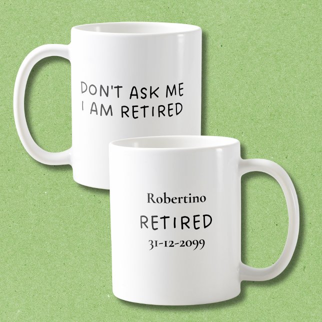 Mug Drôle Ne me demandez pas, je suis à la retraite Ca (Créateur téléchargé)