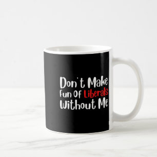 Mug Drôle Ne vous moquez pas des libéraux sans moi Pre