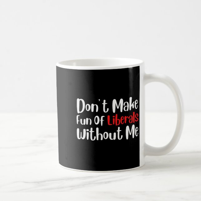 Mug Drôle Ne vous moquez pas des libéraux sans moi Pre (Droite)