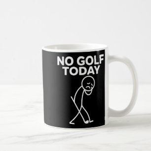Mug Drôle Pas de golf aujourd'hui Drôle Triste Stickma