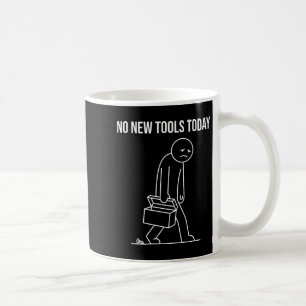 Mug Drôle Pas De Nouveaux Outils Aujourd'hui Amateur D