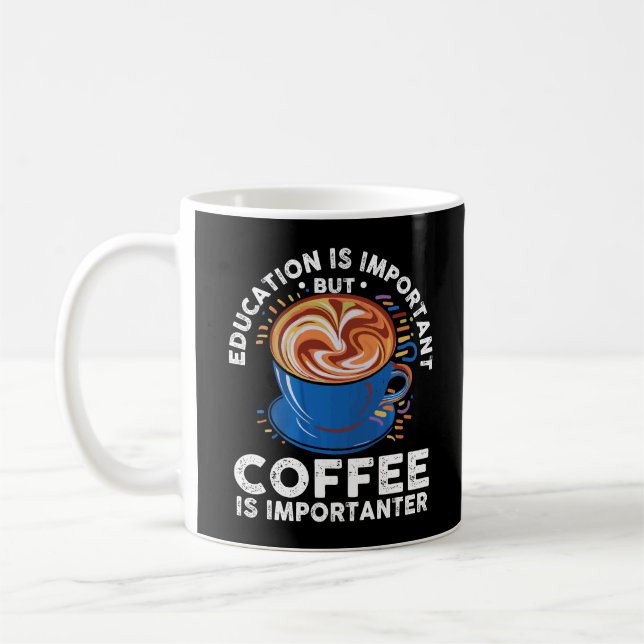 Mug Education Is Important But Coffee Is Importateur (Gauche)