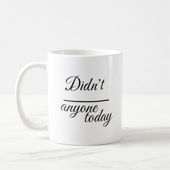 Mug Elegant "Didn’t anyone today" | Script Typography  (Gauche)