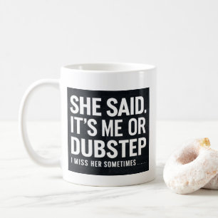 Mug Elle A Dit Que C'Est Moi Ou Dubstep Qu'Elle Me Man