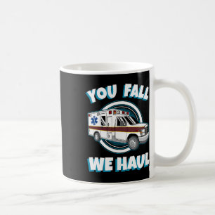 Mug Emt Ambulance Paramedic You Fall We Haul First Res