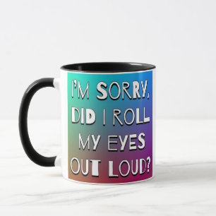 Mug Est-ce que je désolé, je suis ai roulé mes yeux