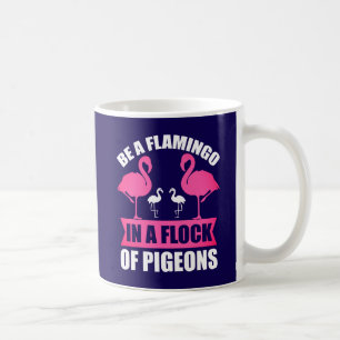 Mug Être Un Flamant Rose Dans Une Volée De Pigeons