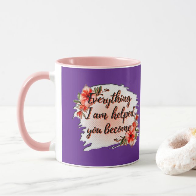Mug Everything I Am – Mother Love Quote Design (Avec donut)