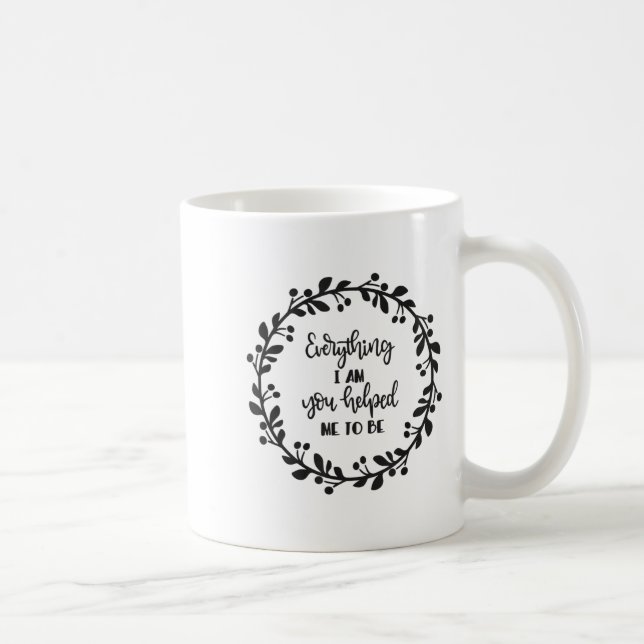 Mug Everything I Am You Helped Me To Be Quote Motivati (Droite)