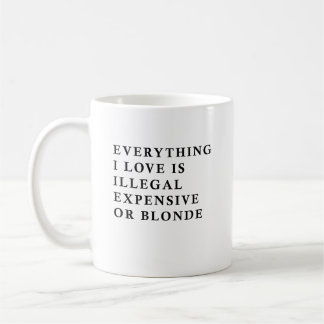 Mug Everything I Love Is Illegal Expensive Or Blonde F