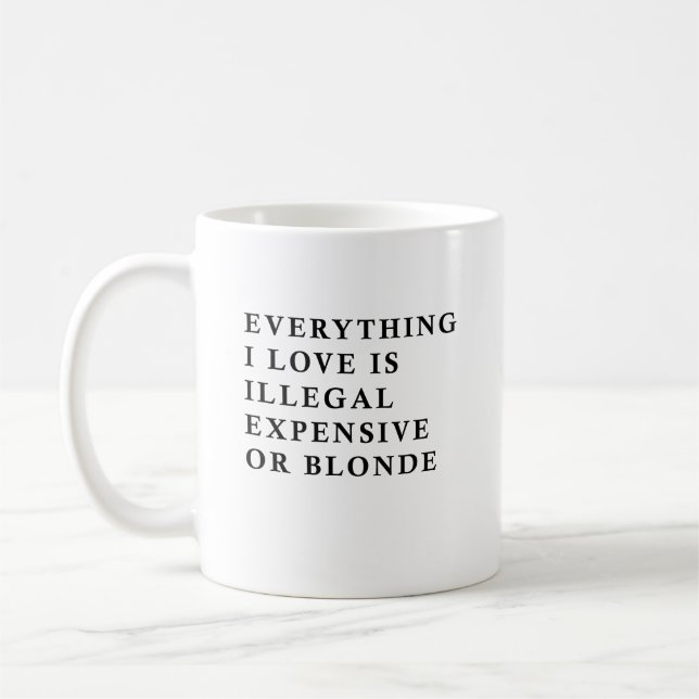 Mug Everything I Love Is Illegal Expensive Or Blonde F (Gauche)