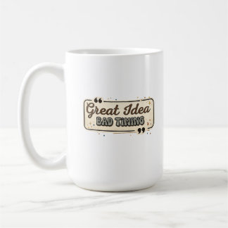 Mug Excellente idée, mauvais timing, citation drôle, d
