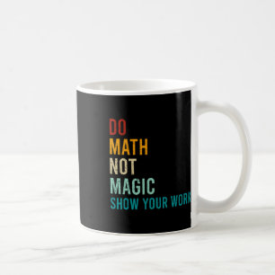 Mug Faire des Maths Pas de Magie Montrez Votre Travail