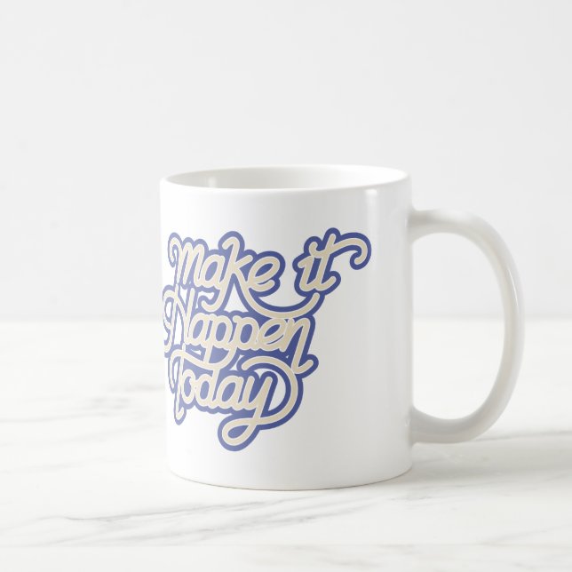 Mug Faites en sorte que cela se produise aujourd'hui (Droite)