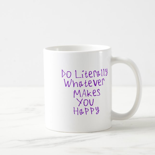 Mug Faites Littéralement Tout Ce Qui Vous Rend Heureux (Droite)