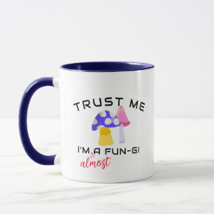 Mug Faites-moi confiance Je suis Un FunGi Pun, Presque