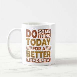 Mug Faites Quelque Chose Aujourd'Hui Pour Mieux Demain