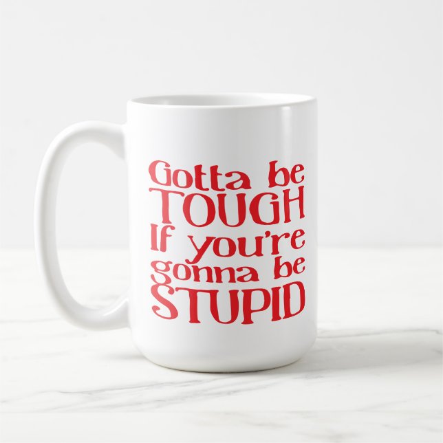 Mug Faut être dur si tu vas être STUPIDE (Gauche)