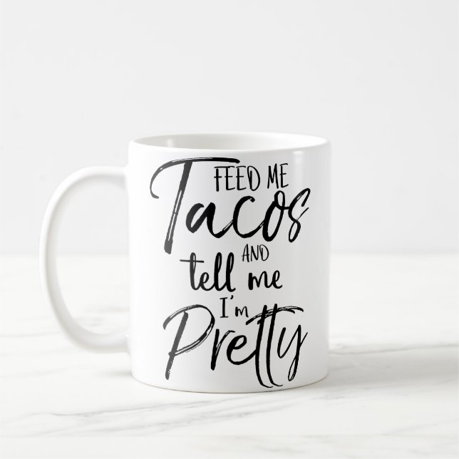 Mug Feed Me Tacos And Tell Me I'M Pretty Funny (Gauche)