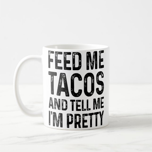 Mug Feed Me Tacos And Tell Me I'M Pretty Funny (Gauche)