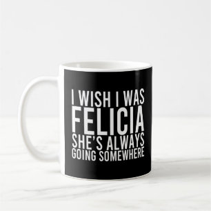 Mug Felicia Va Toujours Quelque Part En Grossissant De