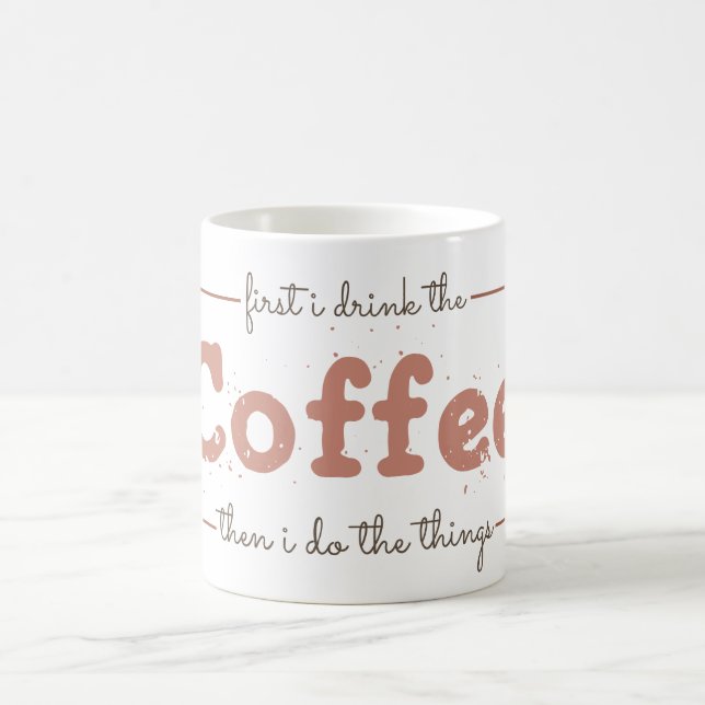 Mug First I Drink the Coffee Then I Do the Things  (Centre)