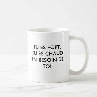 MUG FORT DU TU ES, TU ES CHAUDJ'AI BESOIN DE TOI