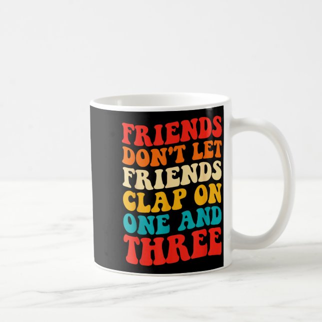 Mug Friends Don't Let Friends Clap On One And Three Re (Droite)