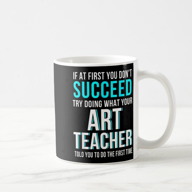 Mug Funny Art Teacher Shirt - If At First You Don't Su (Droite)