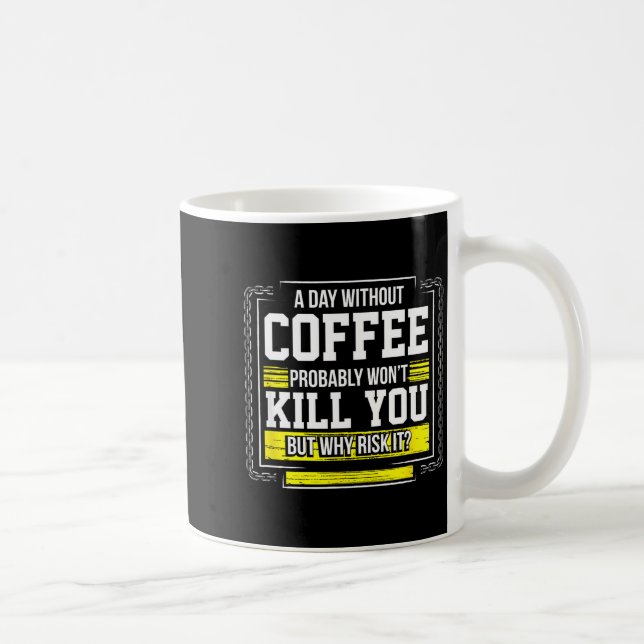Mug Funny Coffee Gift - Day Without Coffee Won't Kill  (Droite)