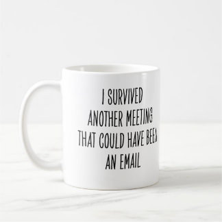Mug Funny Coworker Meeting Could Have Been Email Joke