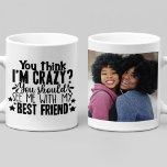 Mug Funny Crazy Best Friends Citer Photo<br><div class="desc">Cette tasse à café humoristique comporte une image texte "Vous pensez que je suis fou,  vous devriez me voir avec mon meilleur ami" et personnalisée avec vos noms,  année,  et photo préférée. Fait un grand cadeau ou un souvenir.</div>