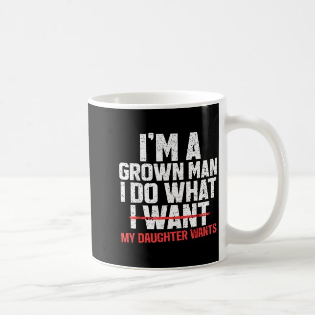 Mug Funny Dad Father I'm A Grown Man I Do What My Daug (Droite)
