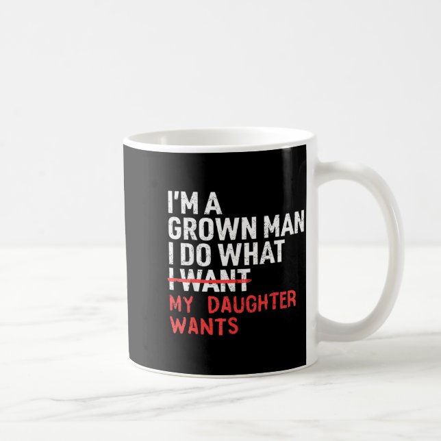 Mug Funny Dad Father I'm A Grown Man I Do What My Daug (Droite)