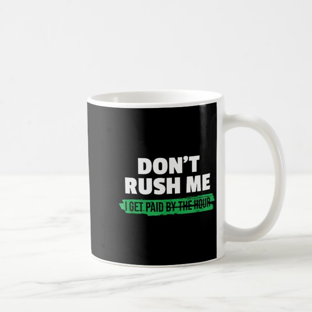 Mug Funny Don't Rush Me I Get Paid By The Hour Sarcasm (Droite)