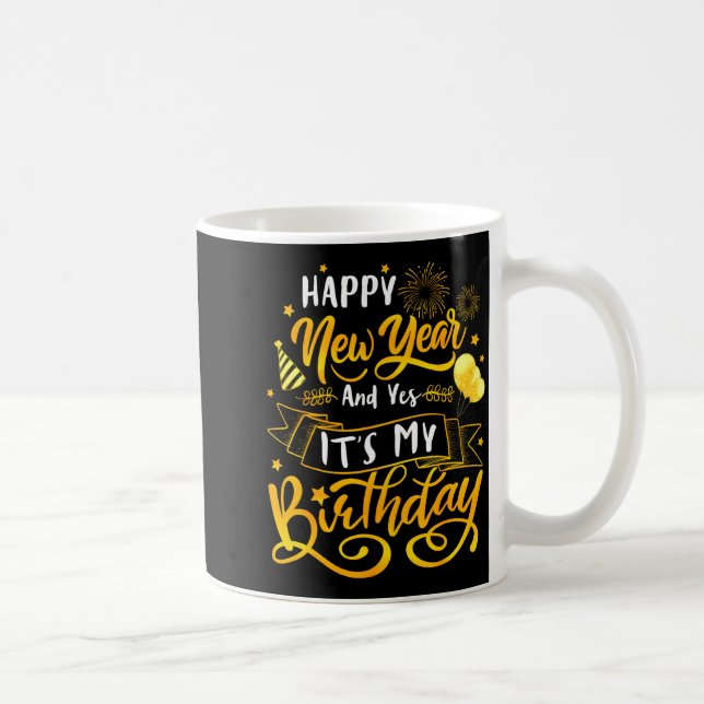Mug Funny Happy New Year And Yes It's My Birthday Cele (Droite)