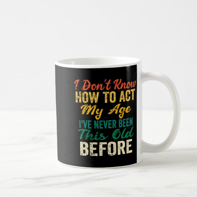 Mug Funny Old People Sayings, I Don't Know How To Act  (Droite)